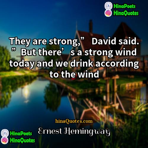 Ernest Hemingway Quotes | They are strong,” David said. ”But there’s
